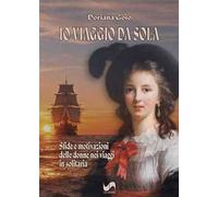 Io viaggio da sola. Sfide e motivazioni delle donne nei viaggi in solitaria