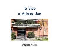 Io Vivo a Milano Due di Santo Livolsi, 2022, Youcanprint