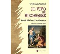 Io vivo per risorgere. La gioia della Nuova Evangelizzazione. Ediz. illustrata