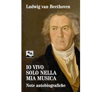 Io vivo solo nella mia musica. Note autobiografiche [Paperback] Beethoven, Ludwi