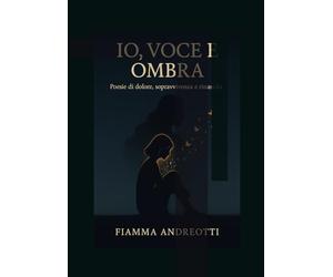 IO, VOCE E OMBRA: Dal fondo dell’ombra al margine della luce
