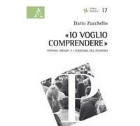 «Io voglio comprendere». Hannah Arendt e l'esercizio del pensiero