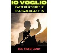 Io voglio. L'arte di scoprire le ricchezze della vita