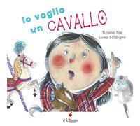 Io voglio un cavallo - Tosi Tiziana