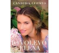 Io volevo Elena di Candido Lucato, 2021, Youcanprint