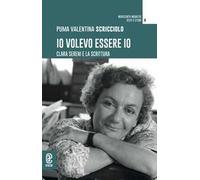 Io volevo essere io. Clara Sereni e la scrittura