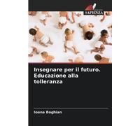 Ioana Boghian Insegnare per il futuro. Educazione alla tolleranza (Tascabile)