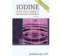 Iodine : Why You Need It, Why You Can't Live Without It by David Brownstein(1905-07-01)