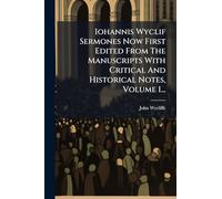 Iohannis Wyclif Sermones Now First Edited From The Manuscripts With Critical And Historical Notes, Volume 1...