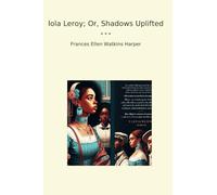 Iola Leroy; Or, Shadows Uplifted