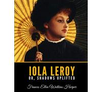Iola Leroy Or, Shadows Uplifted