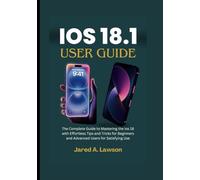 iOS 18.1 User Guide: The Complete Guide to Mastering the ios 18 with Effortless Tips and Tricks for Beginners and Advanced Users for Satisfying Use