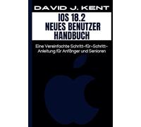 IOS 18.2 Neues Benutzer Handbuch: Eine Vereinfachte Schritt-für-Schritt-Anleitung für Anfänger und Senioren