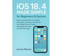 iOS 18.4 Made Simple for Beginners & Seniors: Step-by-Step Guidance to Unlock, Personalize, and Enjoy Your iPhone - Plus Helpful Tips for Calling, Messaging, Browsing, and Everyday Apps