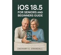 iOS 18.5 for Seniors and Beginners Guide: Step-by-Step Instructions for Mastering Every Feature with Simple, Clear, and Complete Guidance.