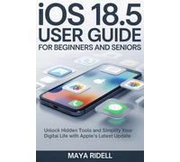 iOS 18.5 User Guide for Beginners and Seniors: Unlock Hidden Tools and Simplify Your Digital Life with Apple’s Latest Update