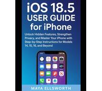 iOS 18.5 User Guide for iPhone: Unlock Hidden Features, Strengthen Privacy, and Master Your iPhone with Step-by-Step Instructions for Models 14, 15, 16, and Beyond