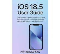 iOS 18.5 User Guide: The Complete Handbook for iPhone Users with Step-by-Step Instructions to Update, Explore New Features, and Stay Secure