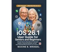 iOS 26.1 User Guide for Seniors and Beginners: A Simple Step-by-Step Manual to Navigate Updates, Customize Settings, and Use Every Essential iPhone Feature with Confidence.