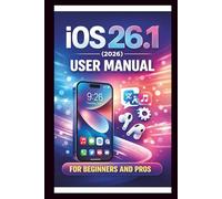 iOS 26.1 User manual For Beginners and Pros: Step-by-step guide to unlocking new features, enhancing security boosting performance and troubleshooting common issues for seamless experience.