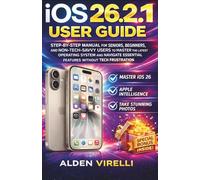 iOS 26.2.1 User Guide: Step-by-Step Manual for Seniors, Beginners, and Non-Tech-Savvy Users to Master the Latest Operating System and Navigate Essential Features Without Tech Frustration