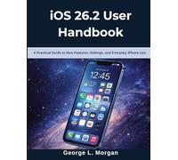 iOS 26.2 User Handbook: A Practical Guide to New Features, Settings, and Everyday iPhone Use