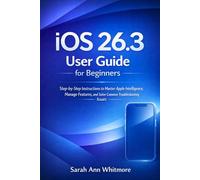 iOS 26.3 User Guide for Beginners: Step-by-Step Instructions to Master Apple Intelligence, Manage Features, and Solve Common Troubleshooting Issues