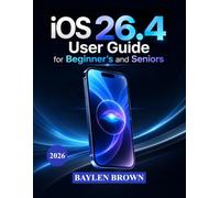 iOS 26.4 User Guide for Beginners and Seniors: A Practical Manual to Master Apple Intelligence, Customization, and Smart Features with Ease