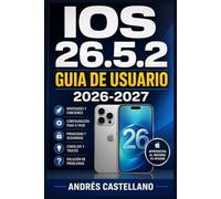 IOS 26.5.2 GUIA DE USUARIO 2026-2027: Domina tu iPhone con iOS 26.5.2: Configuracion, Funciones Avanzadas, Privacidad, Accesibilidad y Solucion de Problemas para Todos los Niveles