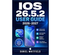 iOS 26.5.2 User Guide 2026-2027: The Complete Step-by-Step Manual to Master Every Feature, Setting, and Hidden Function on Your iPhone