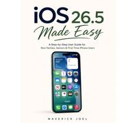 iOS 26.5 Made Easy: A Step-by-Step User Guide for Non-Techies, Seniors & First-Time iPhone Users