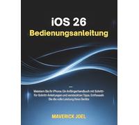 iOS 26 Bedienungsanleitung: Meistern Sie Ihr iPhone: Ein Anfängerhandbuch mit Schritt-für-Schritt-Anleitungen und versteckten Tipps. Entfesseln Sie die volle Leistung Ihres Geräts