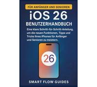 iOS 26 Benutzerhandbuch: Eine klare Schritt-für-Schritt-Anleitung, um die neuen Funktionen, Tipps und Tricks Ihres iPhones für Anfänger und Senioren zu meistern
