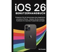 iOS 26 Benutzerhandbuch: Entsperren Sie die Geheimnisse eines eleganteren, schnelleren iPhones - Meistern Sie die neuesten Funktionen für maximale Produktivität und Spaß