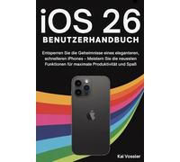 iOS 26 Benutzerhandbuch: Entsperren Sie die Geheimnisse eines eleganteren, schnelleren iPhones - Meistern Sie die neuesten Funktionen für maximale Produktivität und Spaß