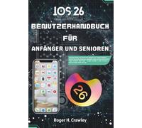 iOS 26 Benutzerhandbuch für Anfänger und Senioren: Entdecken Sie Apples neueste Funktionen, versteckte Einstellungen und Expertentipps für iPhone & iPad Eine Schritt-für-Schritt-Anleitung für iOS 26