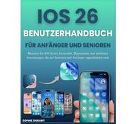 IOS 26 BENUTZERHANDBUCH FÜR ANFÄNGER UND SENIOREN: Meistern Sie iOS 26 mit Zuversicht, Datenschutz und einfachen Anweisungen, die auf Senioren und Anfänger zugeschnitten sind.