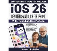 iOS 26 BENUTZERHANDBUCH FÜR IPHONE 17, 16, 15 UND ANDERE MODELLE: Installieren Sie iOS 26, entdecken Sie Apple Intelligence, passen Sie den Bildschirm an und lernen Sie weitere Wichtige Funktionen kennen