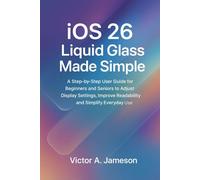 iOS 26 Liquid Glass Made Simple: A Step-by-Step User Guide for Beginners and Seniors to Adjust Display Settings, Improve Readability, and Simplify Everyday Use