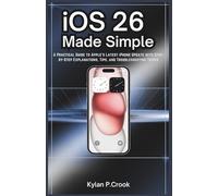 iOS 26 Made Simple: A Practical Guide to Apple’s Latest iPhone Update with Step-by-Step Explanations, Tips, and Troubleshooting Tricks