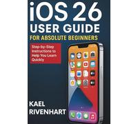 iOS 26 User Guide for Absolute Beginners: Step-by-Step Instructions to Help You Learn Quickly