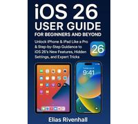 iOS 26 USER GUIDE FOR BEGINNERS AND BEYOND: Unlock iPhone & iPad Like a Pro & Step-by-Step Guidance to iOS 26’s New Features, Hidden Settings, and Expert Tricks