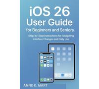 iOS 26 User Guide for Beginners and Seniors: Step-by-Step Instructions for Navigating Interface Changes and Daily Use