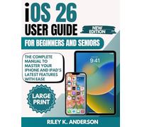 iOS 26 User Guide for Beginners and Seniors: The Complete Manual to Master Your iPhone and iPad’s Latest Features with Ease