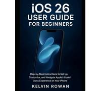 iOS 26 User Guide for Beginners: Step-by-Step Instructions to Set Up, Customize, and Navigate Apple’s Liquid Glass Experience on Your iPhone