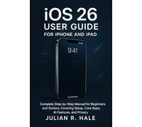 iOS 26 User Guide for iPhone and iPad: Complete Step-by-Step Manual for Beginners and Seniors, Covering Setup, Core Apps, AI Features, and Privacy