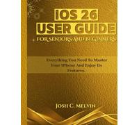 IOS 26 USER GUIDE FOR SENIORS AND BEGINNERS: Everything You Need to Master Your iPhone and Enjoy Its Features