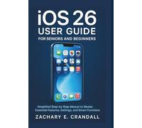 iOS 26 User Guide for Seniors and Beginners: Simplified Step-by-Step Manual to Master Essential Features, Settings, and Smart Functions with Ease.