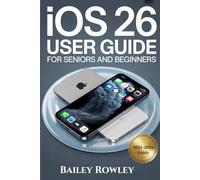 IOS 26 USER GUIDE FOR SENIORS AND BEGINNERS: Unlock Next-Gen iPhone and iPad with this complete guide to mastering iOS 26, hidden features, and Apple ... like Liquid Glass and Apple Intelligence