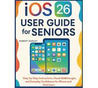 iOS 26 User Guide for Seniors: Step-by-Step Instructions, Visual Walkthroughs, and Everyday Confidence for iPhone and iPad Users